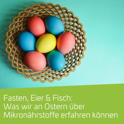 Fasten, Eier, Fisch: Was wir an Ostern über Mikronährstoffe erfahren können